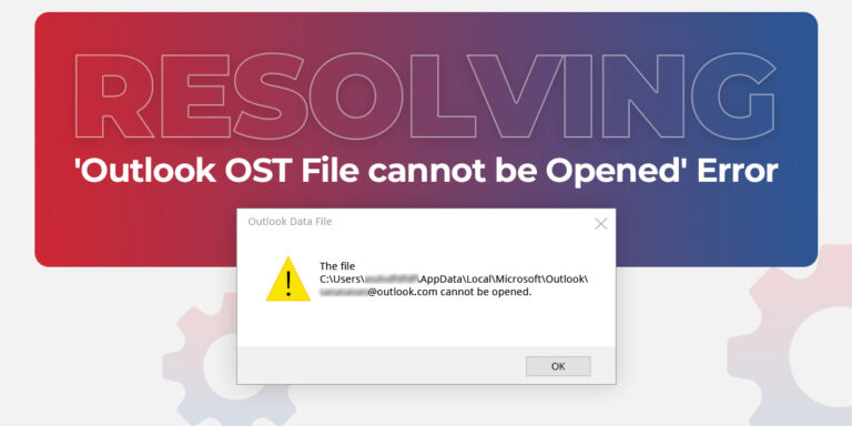 Resolving 'Outlook OST File cannot be Opened' Error